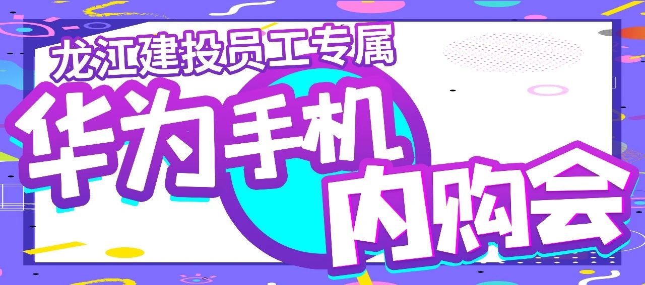龙江建投员工专属华为手机内购会火爆开启！